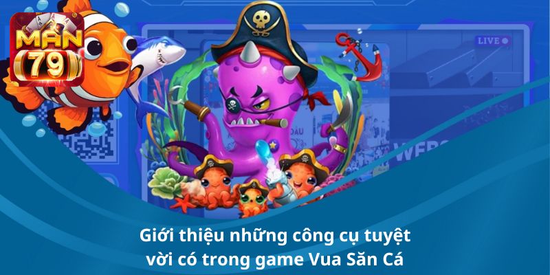 Giới thiệu những công cụ tuyệt vời có trong game Vua Săn Cá