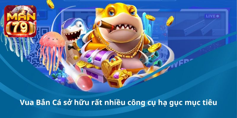 Vua Bắn Cá sở hữu rất nhiều công cụ hạ gục mục tiêu